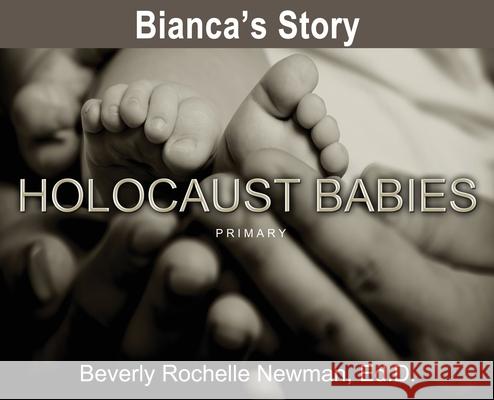 Bianca's Story, Holocaust Babies PRIMARY Beverly Rochelle Newman 9781506909813 First Edition Design Publishing