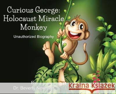 Curious George: Holocaust Miracle Monkey, Unauthorized Biography Beverly R. Newman 9781506909998 First Edition Design Publishing