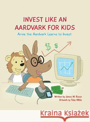 Invest Like An Aardvark For Kids James M Russo   9781506911090 First Edition Design Publishing
