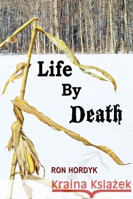 Life By Death Ron Hordyk 9781506912851 First Edition Design Publishing