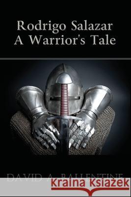 Rodrigo Salazar: A Warrior's Tale David A. Ballentine 9781506915593 First Edition Design Publishing