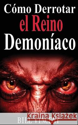 Cómo Derrotar el Reino Demoníaco Vincent, Bill 9781507187951 Revival Waves of Glory Ministries