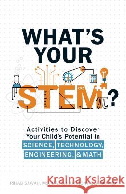 What's Your STEM?: Activities to Discover Your Child's Potential in Science, Technology, Engineering, and Math Rihab Sawah, Anthony Clark, PhD 9781507200643 Adams Media Corporation