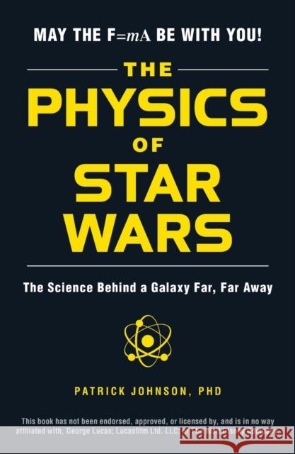 The Physics of Star Wars: The Science Behind a Galaxy Far, Far Away Patrick Johnson 9781507203309 Adams Media Corporation