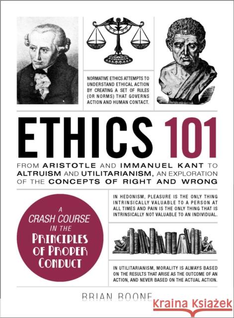 Ethics 101: From Altruism and Utilitarianism to Bioethics and Political Ethics, an Exploration of the Concepts of Right and Wrong Brian Boone 9781507204931 Adams Media Corporation