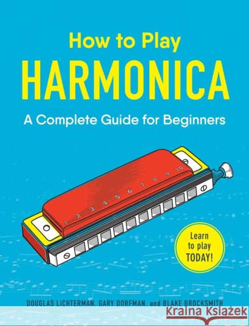 How to Play Harmonica: A Complete Guide for Beginners Douglas Lichterman Gary Dorfman Blake Brocksmith 9781507206645 Adams Media Corporation