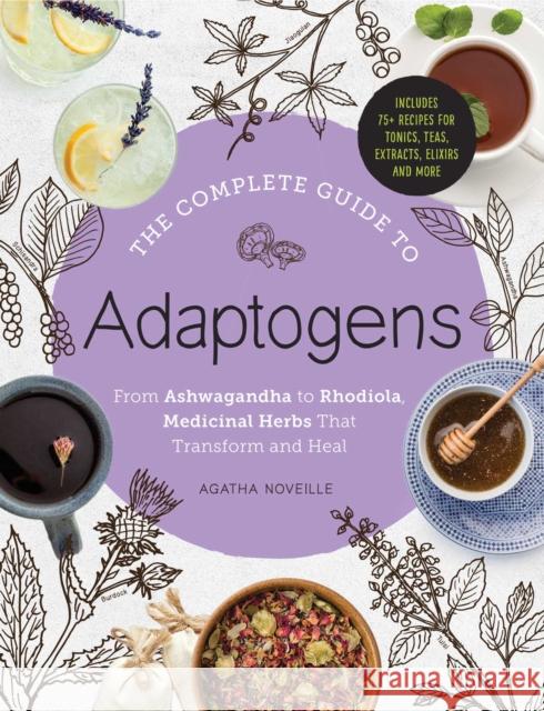 The Complete Guide to Adaptogens: From Ashwagandha to Rhodiola, Medicinal Herbs That Transform and Heal Agatha Noveille 9781507207840 Adams Media Corporation