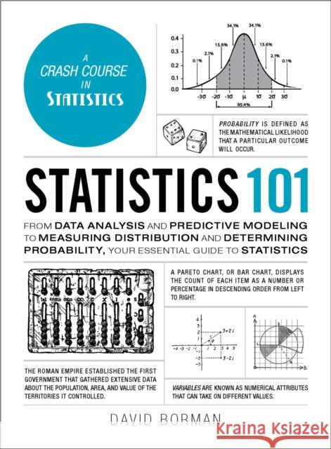 Statistics 101: From Data Analysis and Predictive Modeling to Measuring Distribution and Determining Probability, Your Essential Guide to Statistics David Borman 9781507208175 Adams Media Corporation