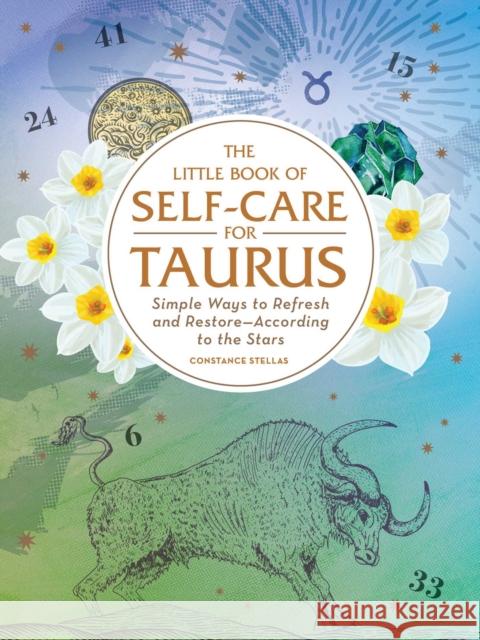 The Little Book of Self-Care for Taurus: Simple Ways to Refresh and Restore—According to the Stars Constance Stellas 9781507209660 Adams Media Corporation