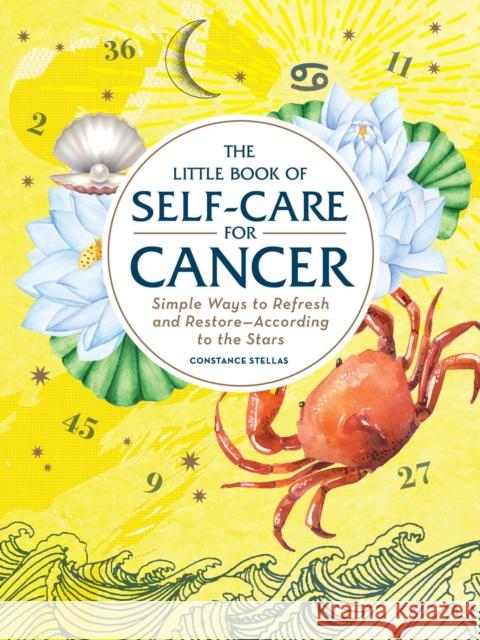 The Little Book of Self-Care for Cancer: Simple Ways to Refresh and Restore—According to the Stars Constance Stellas 9781507209707 Adams Media Corporation