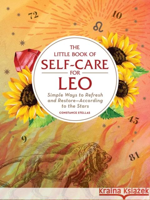 The Little Book of Self-Care for Leo: Simple Ways to Refresh and Restore—According to the Stars Constance Stellas 9781507209721 Adams Media Corporation