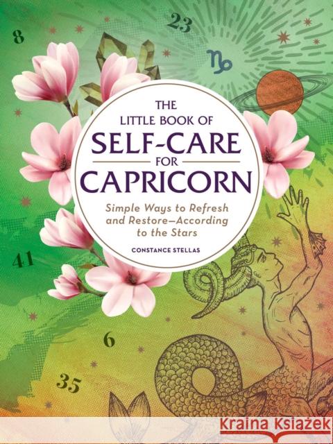 The Little Book of Self-Care for Capricorn: Simple Ways to Refresh and Restore—According to the Stars Constance Stellas 9781507209820 Adams Media Corporation