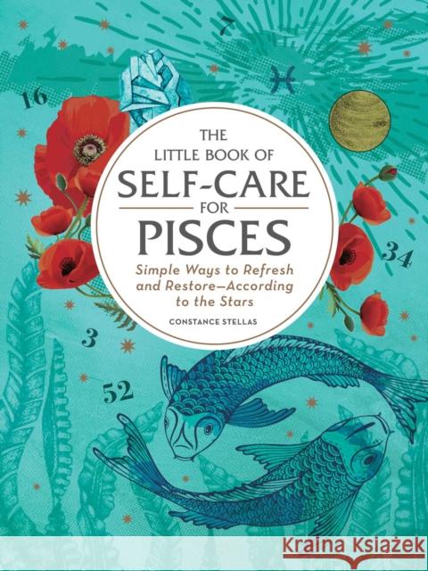 The Little Book of Self-Care for Pisces: Simple Ways to Refresh and Restore—According to the Stars Constance Stellas 9781507209868 Adams Media Corporation