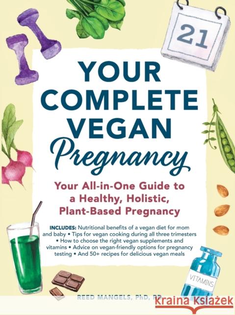 Your Complete Vegan Pregnancy: Your All-in-One Guide to a Healthy, Holistic, Plant-Based Pregnancy Reed Mangels 9781507210192