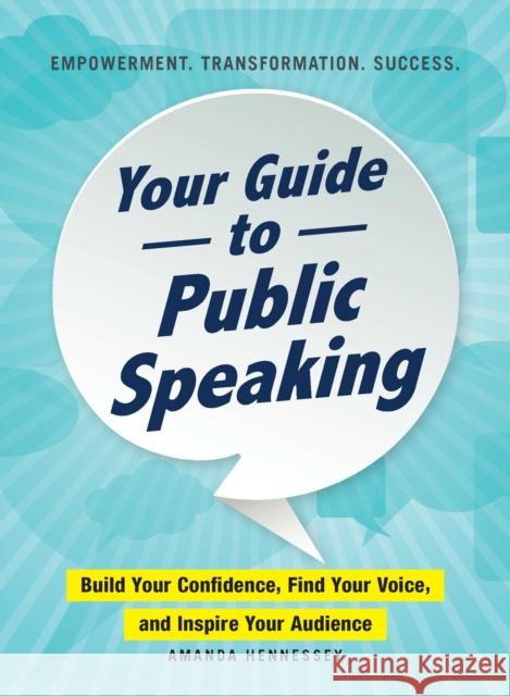Your Guide to Public Speaking: Build Your Confidence, Find Your Voice, and Inspire Your Audience Amanda Hennessey 9781507210246 Adams Media Corporation