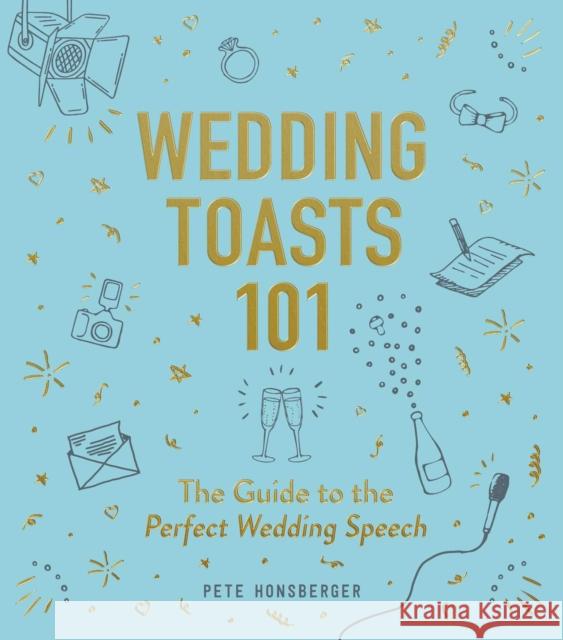 Wedding Toasts 101: The Guide to the Perfect Wedding Speech Pete Honsberger 9781507210765 Adams Media Corporation