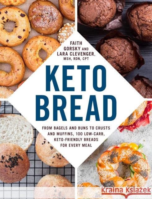 Keto Bread: From Bagels and Buns to Crusts and Muffins, 100 Low-Carb, Keto-Friendly Breads for Every Meal Faith Gorsky Lara Clevenger 9781507210901