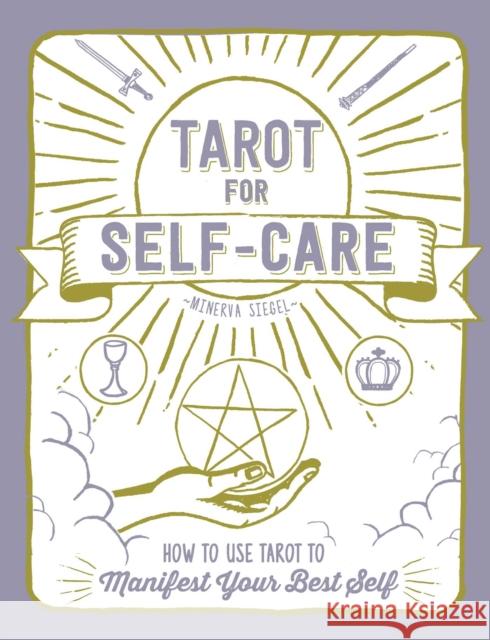 Tarot for Self-Care: How to Use Tarot to Manifest Your Best Self Minerva Siegel 9781507210970 Adams Media Corporation