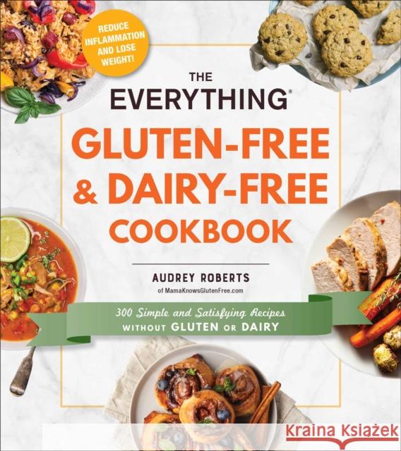 The Everything Gluten-Free & Dairy-Free Cookbook: 300 Simple and Satisfying Recipes without Gluten or Dairy Audrey Roberts 9781507211281 Adams Media Corporation