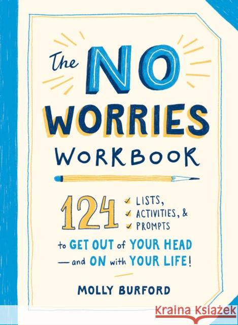The No Worries Workbook: 124 Lists, Activities, and Prompts to Get Out of Your Head—and On with Your Life! Molly Burford 9781507211564