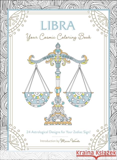 Libra: Your Cosmic Coloring Book: 24 Astrological Designs for Your Zodiac Sign! Adams Media                              Mecca Woods 9781507211984 Adams Media Corporation