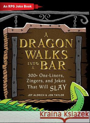 A Dragon Walks Into a Bar: An RPG Joke Book Jef Aldrich Jon Taylor 9781507212189 Adams Media Corporation