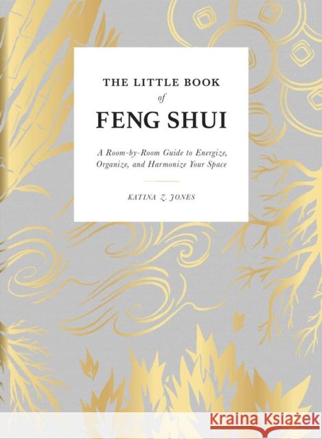 The Little Book of Feng Shui: A Room-by-Room Guide to Energize, Organize, and Harmonize Your Space Katina Z Jones 9781507212462 Adams Media Corporation