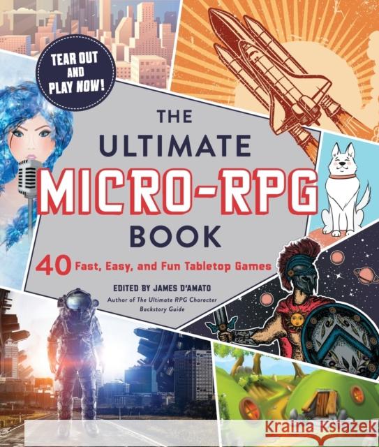 The Ultimate Micro-RPG Book: 40 Fast, Easy, and Fun Tabletop Games James D'Amato 9781507212868 Adams Media Corporation