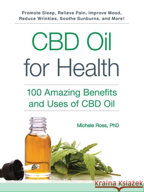 CBD Oil for Health: 100 Amazing Benefits and Uses of CBD Oil Michele Ross 9781507213988 Adams Media Corporation