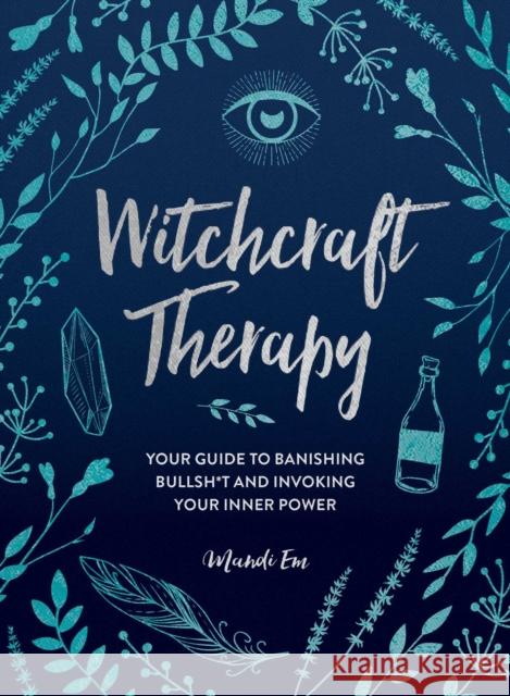 Witchcraft Therapy: Your Guide to Banishing Bullsh*t and Invoking Your Inner Power Mandi Em 9781507215838 Adams Media Corporation