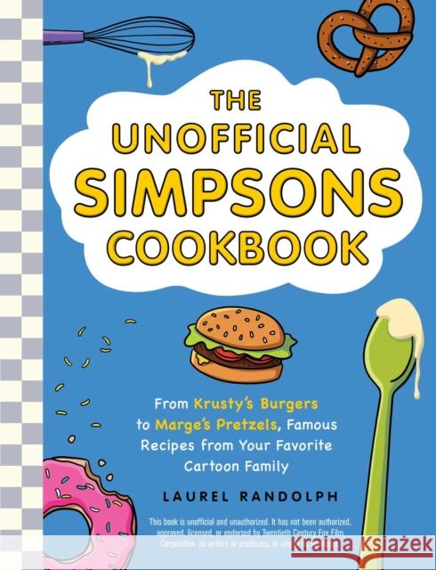 The Unofficial Simpsons Cookbook: From Krusty Burgers to Marge's Pretzels, Famous Recipes from Your Favorite Cartoon Family Randolph, Laurel 9781507215890