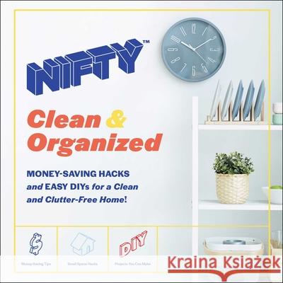 Nifty: Clean & Organized: Money-Saving Hacks and Easy Diys for a Clean and Clutter-Free Home! Nifty 9781507216002 