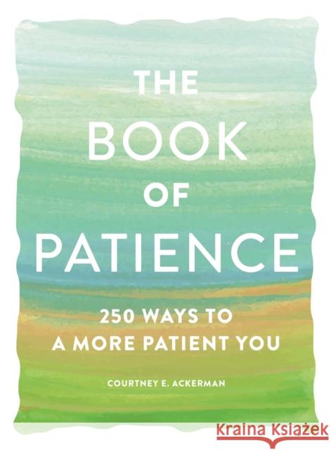 The Book of Patience: 250 Ways to a More Patient You Courtney E. Ackerman 9781507216590 Adams Media Corporation