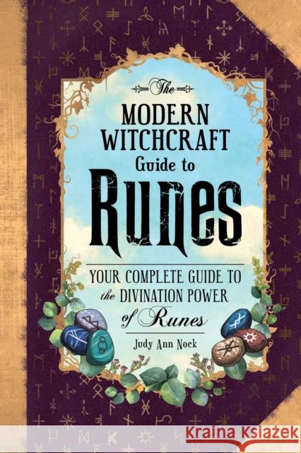 The Modern Witchcraft Guide to Runes: Your Complete Guide to the Divination Power of Runes Judy Ann Nock 9781507217566 Adams Media Corporation