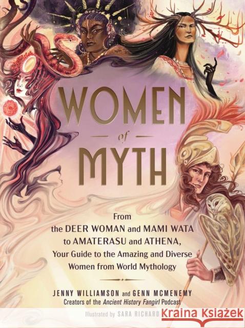 Women of Myth: From Deer Woman and Mami Wata to Amaterasu and Athena, Your Guide to the Amazing and Diverse Women from World Mythology Genn McMenemy 9781507219416 Adams Media Corporation