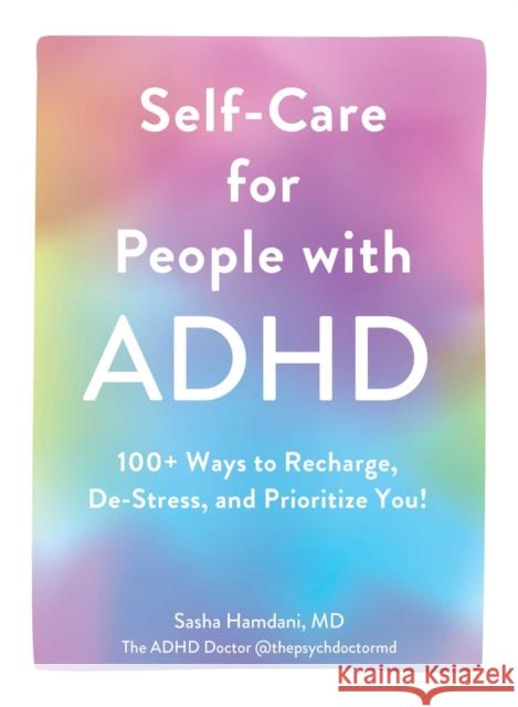 Self-Care for People with ADHD: 100+ Ways to Recharge, De-Stress, and Prioritize You! Sasha Hamdani 9781507219430 Adams Media Corporation