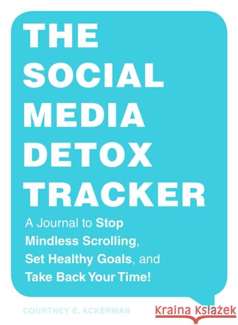 The Social Media Detox Tracker: A Journal to Stop Mindless Scrolling, Set Healthy Goals, and Take Back Your Time! Courtney E. Ackerman 9781507219638 Adams Media Corporation