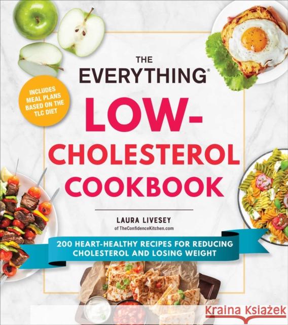 The Everything Low-Cholesterol Cookbook: 200 Heart-Healthy Recipes for Reducing Cholesterol and Losing Weight Laura Livesey 9781507220177 Adams Media Corporation