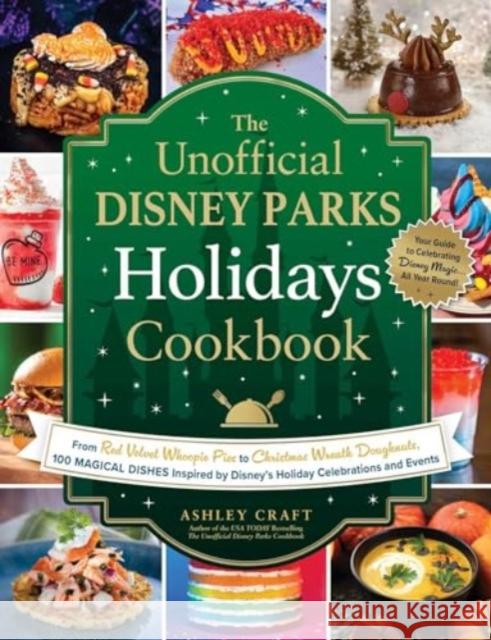 The Unofficial Disney Parks Holidays Cookbook: From Strawberry Red Velvet Whoopie Pies to Christmas Wreath Doughnuts, 100 Magical Dishes Inspired by Disney's Holiday Celebrations and Events Ashley Craft 9781507220337 Adams Media Corporation