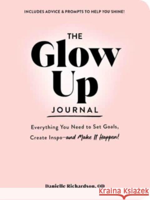 The Glow Up Journal: Everything You Need to Set Goals, Create Inspo—and Make It Happen! Danielle Richardson 9781507220399 Adams Media Corporation