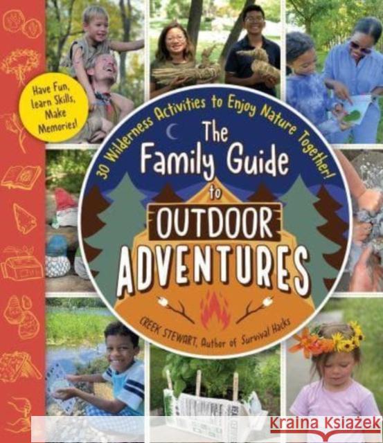 The Family Guide to Outdoor Adventures: 30 Wilderness Activities to Enjoy Nature Together! Creek Stewart 9781507220405 Adams Media Corporation