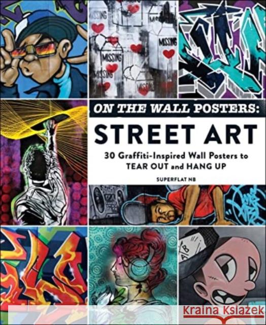 On the Wall Posters: Street Art: 30 Graffiti-Inspired Wall Posters to Tear Out and Hang Up Superflat Nb 9781507220993 Adams Media Corporation