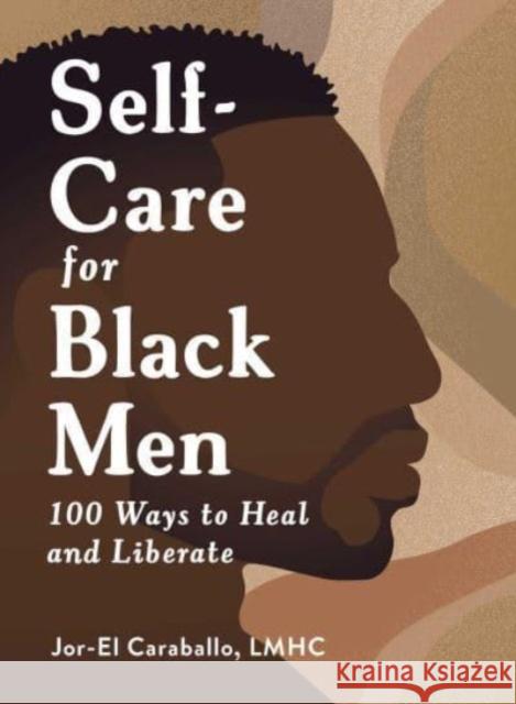 Self-Care for Black Men: 100 Ways to Heal and Liberate Jor-El Caraballo 9781507221044