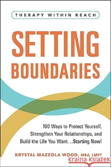 Setting Boundaries: 100 Ways to Protect Yourself, Strengthen Your Relationships, and Build the Life You Want…Starting Now! Krystal Mazzola Wood 9781507221334 Adams Media Corporation