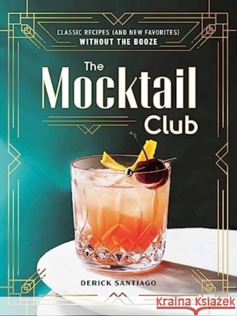 The Mocktail Club: Classic Recipes (and New Favorites) Without the Booze Derick Santiago 9781507221631