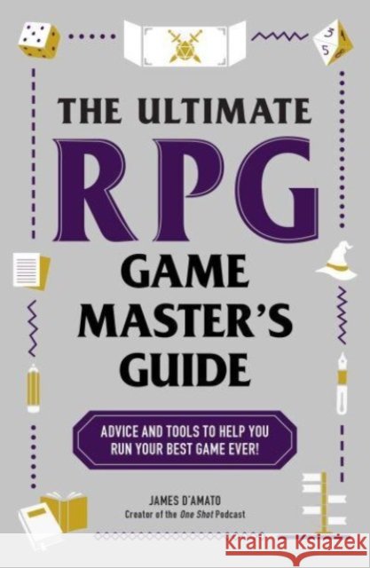 The Ultimate RPG Game Master's Guide: Advice and Tools to Help You Run Your Best Game Ever! James D’Amato 9781507221853