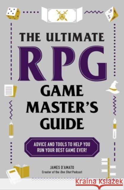 The Ultimate RPG Game Master's Guide: Advice and Tools to Help You Run Your Best Game Ever! James Dâ€™Amato 9781507221853 Adams Media Corporation