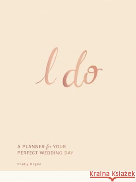 I Do: A Planner for Your Perfect Wedding Day Shelly Hagen 9781507222478 Adams Media Corporation