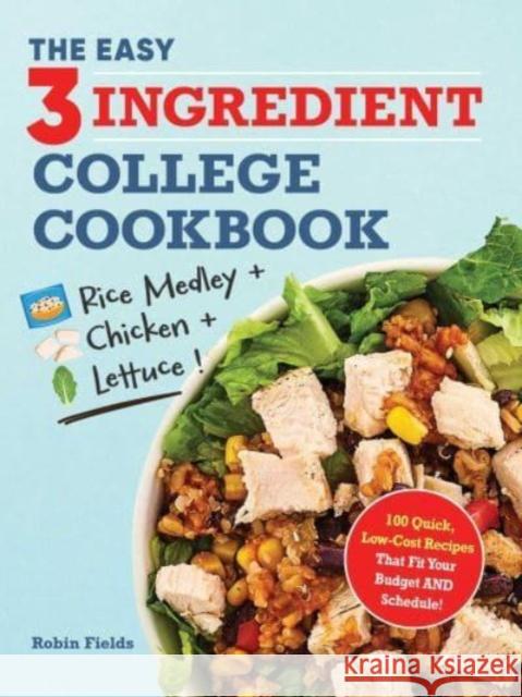 The Easy Three-Ingredient College Cookbook: 100 Quick, Low-Cost Recipes That Fit Your Budget and Schedule Robin Fields 9781507222492 Adams Media Corporation