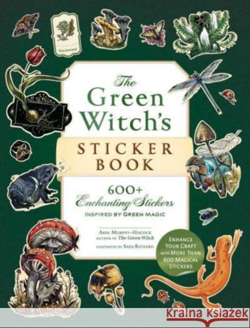 The Green Witch's Sticker Book: 600+ Enchanting Stickers Inspired by Green Magic Arin Murphy-Hiscock 9781507222942 Adams Media Corporation